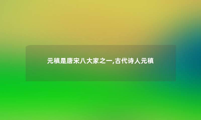 元稹是唐宋八大家之一,古代诗人元稹