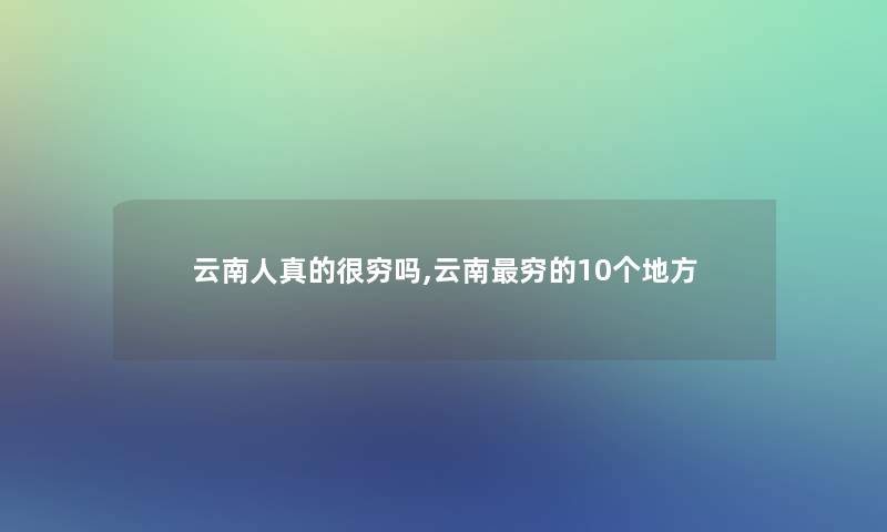 云南人真的很穷吗,云南穷的10个地方