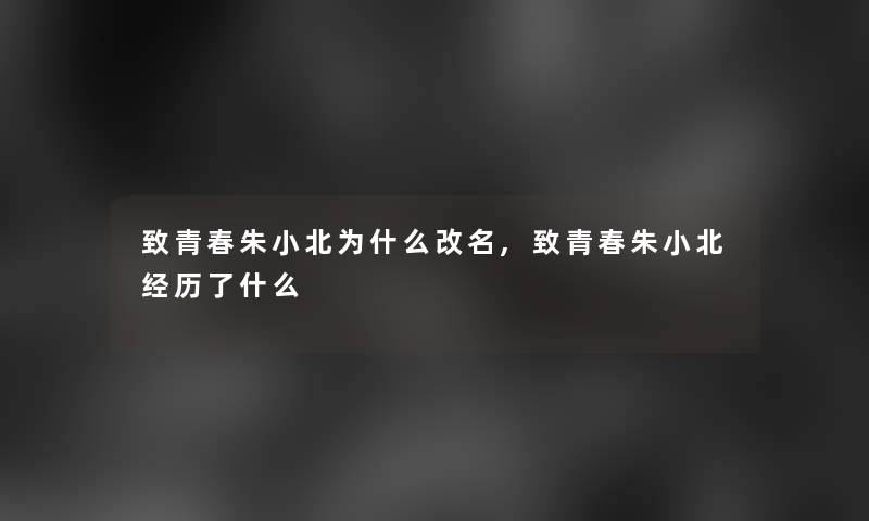 致青春朱小北为什么改名,致青春朱小北经历了什么