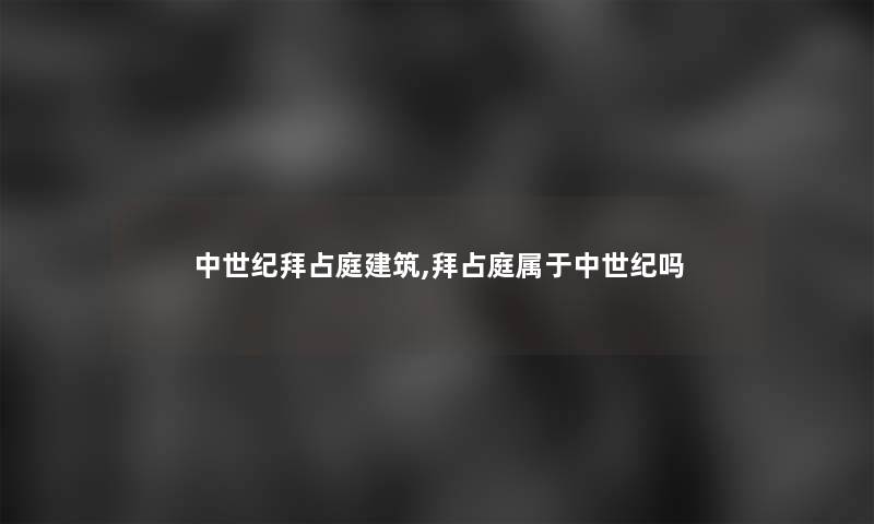 中世纪拜占庭建筑,拜占庭属于中世纪吗