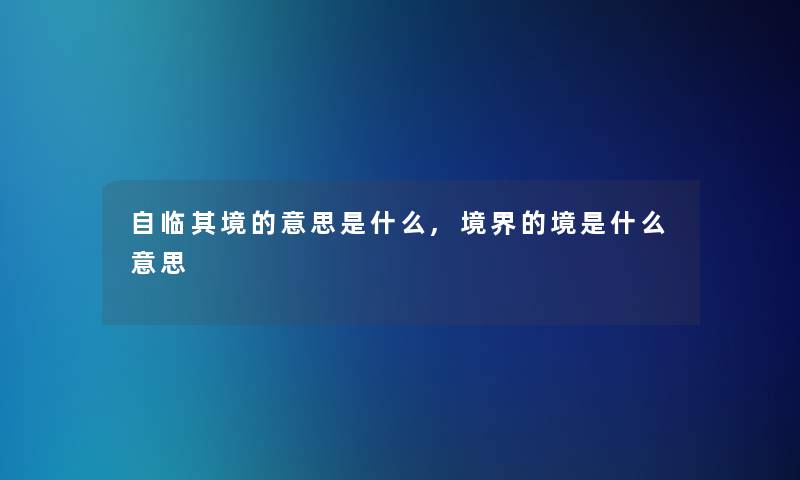 自临其境的意思是什么,境界的境是什么意思