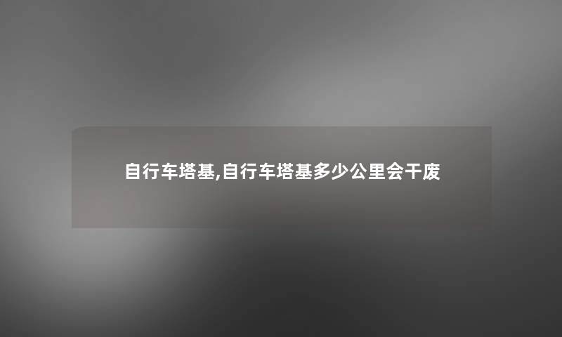 自行车塔基,自行车塔基多少公里会干废