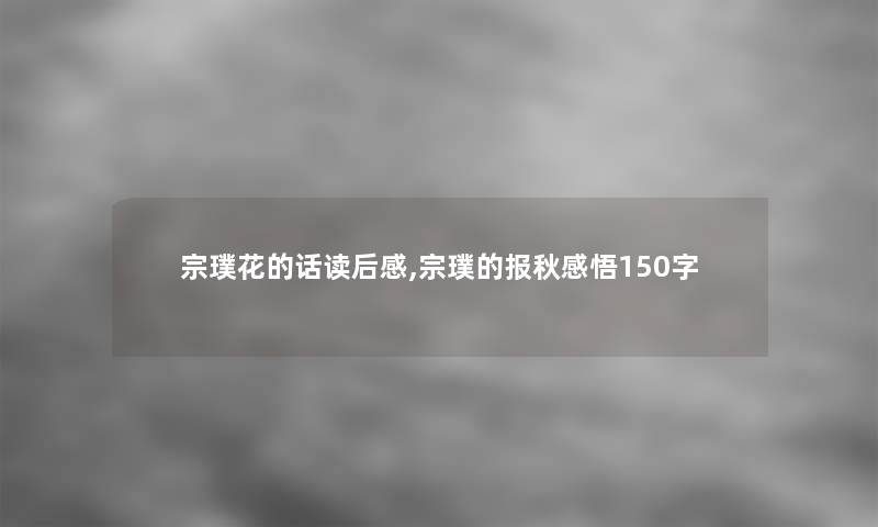 宗璞花的话读后感,宗璞的报秋感悟150字