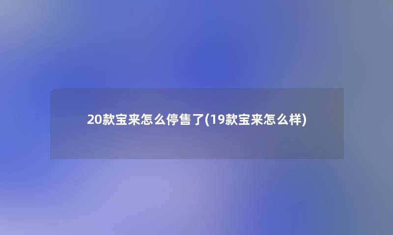 20款宝来怎么停售了(19款宝来怎么样)