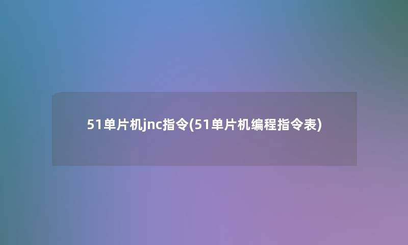 51单片机jnc指令(51单片机编程指令表)