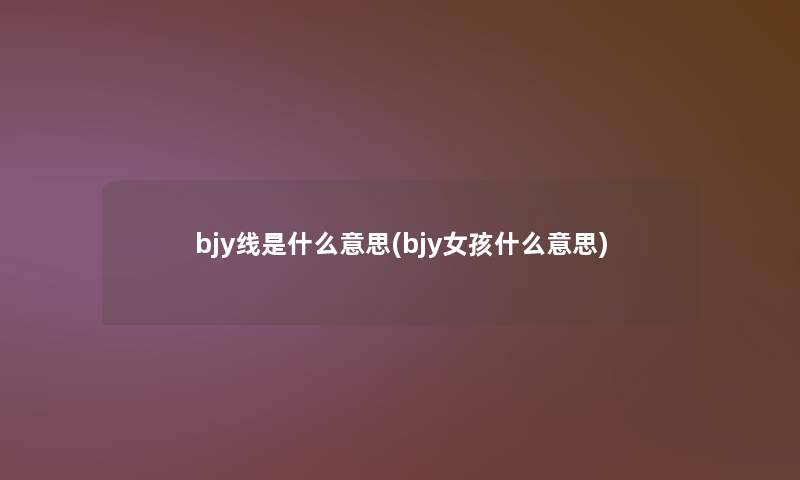 bjy线是什么意思(bjy女孩什么意思)