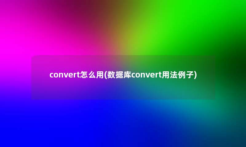 convert怎么用(数据库convert用法例子)