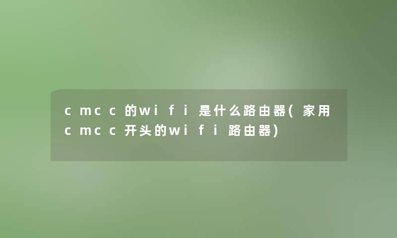 cmcc的wifi是什么路由器(家用cmcc开头的wifi路由器)