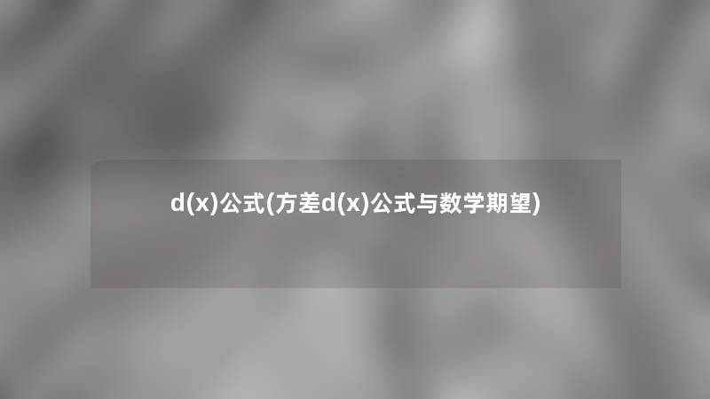 d(x)公式(方差d(x)公式与数学期望)