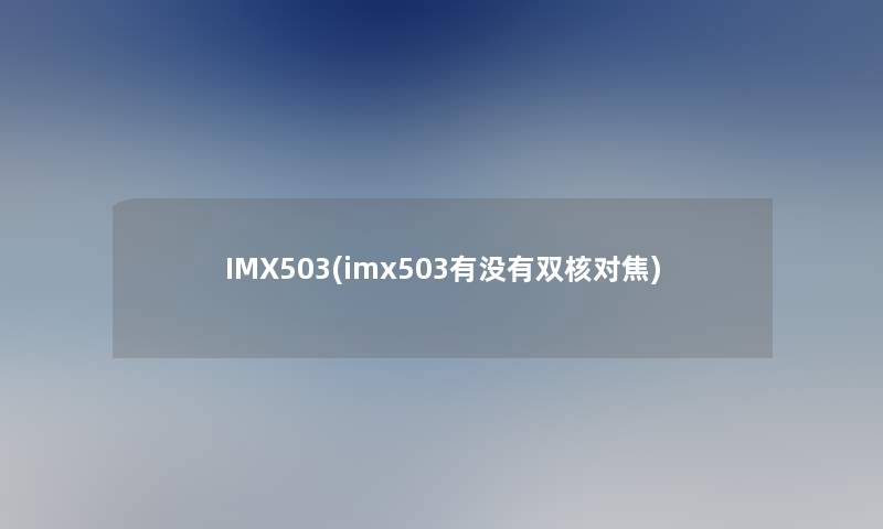 IMX503(imx503有没有双核对焦)