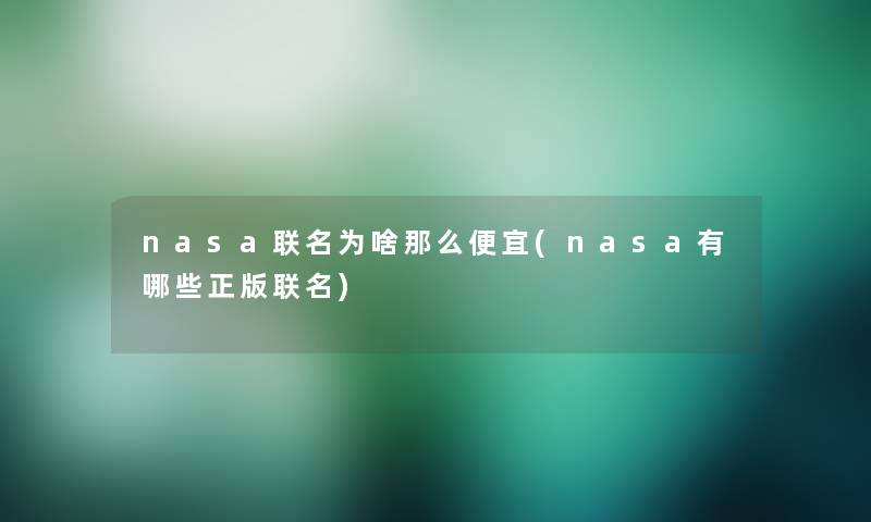 nasa联名为啥那么便宜(nasa有哪些正版联名)