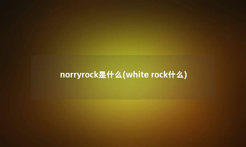 norryrock是什么(white rock什么)