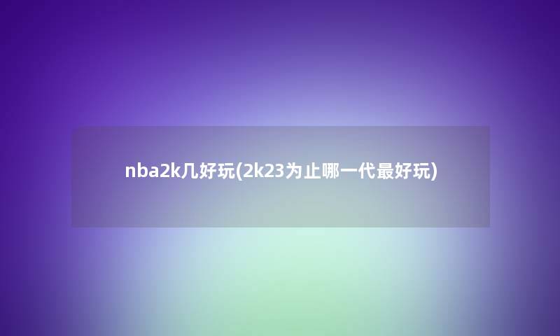 nba2k几好玩(2k23为止哪一代好玩)