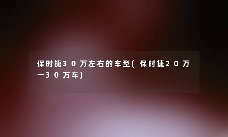 保时捷30万左右的车型(保时捷20万一30万车)