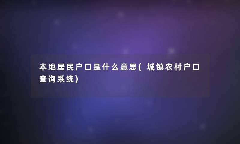 本地居民户口是什么意思(城镇农村户口查阅系统)