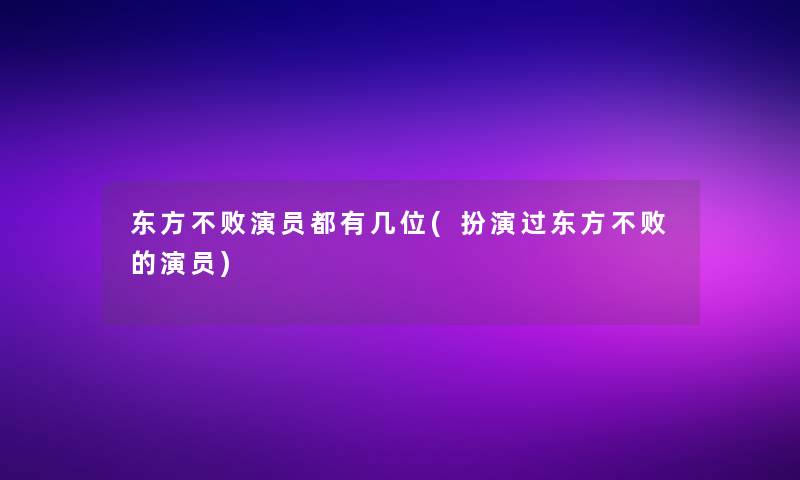 东方不败演员都有几位(扮演过东方不败的演员)