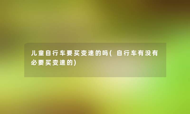 儿童自行车要买变速的吗(自行车有没有必要买变速的)