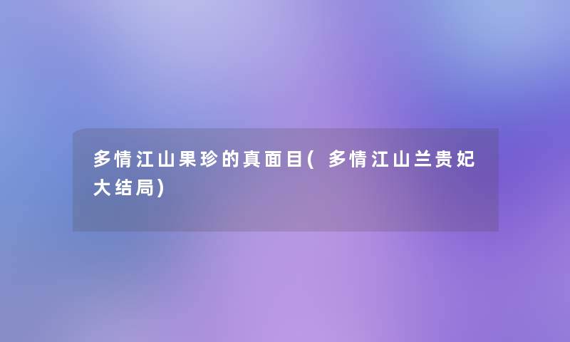 多情江山果珍的真面目(多情江山兰贵妃大结局)