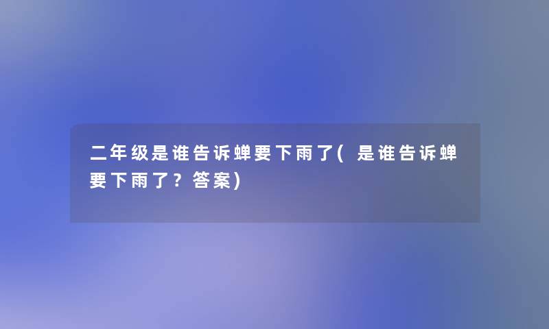 二年级是谁告诉蝉要下雨了(是谁告诉蝉要下雨了？答案)