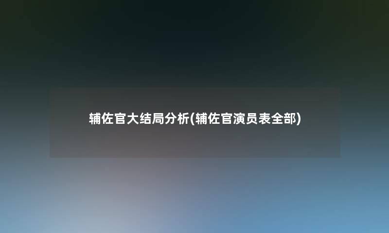 辅佐官大结局分析(辅佐官演员表整理的)