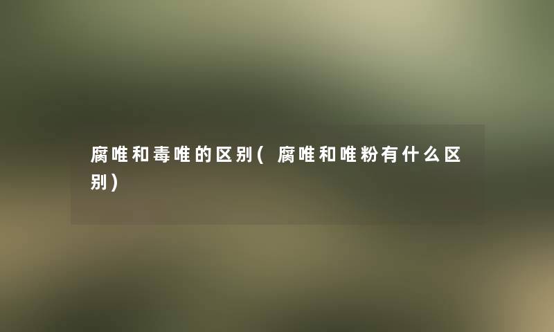 腐唯和毒唯的区别(腐唯和唯粉有什么区别)