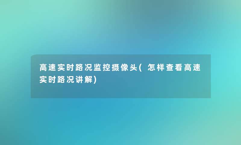 高速实时路况监控摄像头(怎样查看高速实时路况讲解)