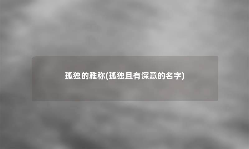 孤独的雅称(孤独且有深意的名字)