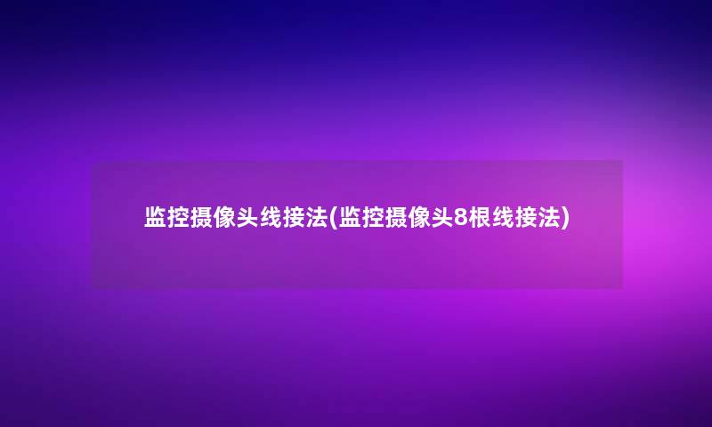 监控摄像头线接法(监控摄像头8根线接法)