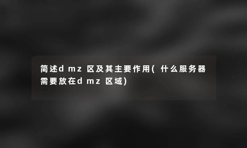 简述dmz区及其主要作用(什么服务器需要放在dmz区域)