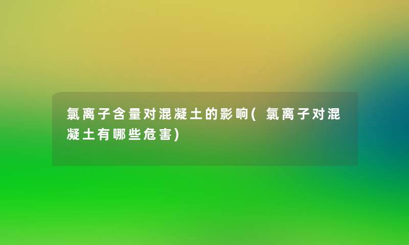 氯离子含量对混凝土的影响(氯离子对混凝土有哪些危害)