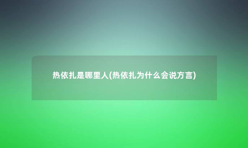 热依扎是哪里人(热依扎为什么会说方言)