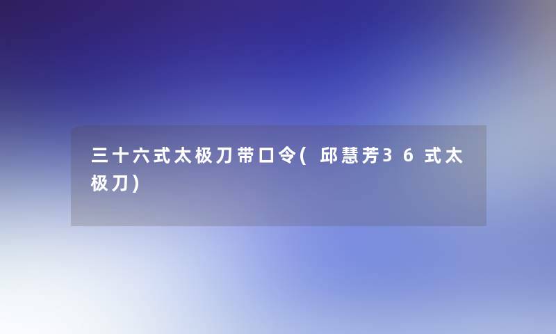 三十六式太极刀带口令(邱慧芳36式太极刀)