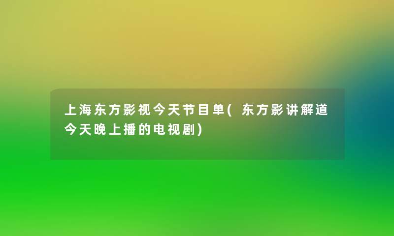 上海东方影视今天节目单(东方影讲解道今天晚上播的电视剧)