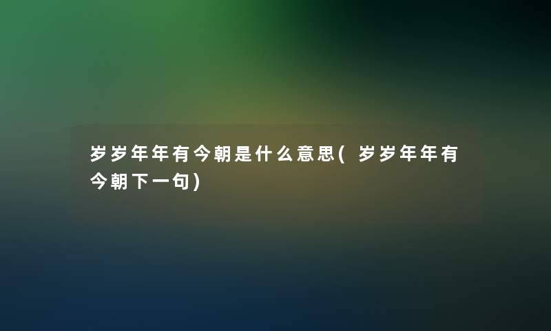 岁岁年年有今朝是什么意思(岁岁年年有今朝下一句)