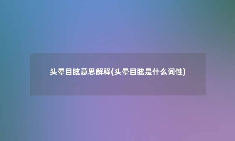 头晕目眩意思解释(头晕目眩是什么词性)