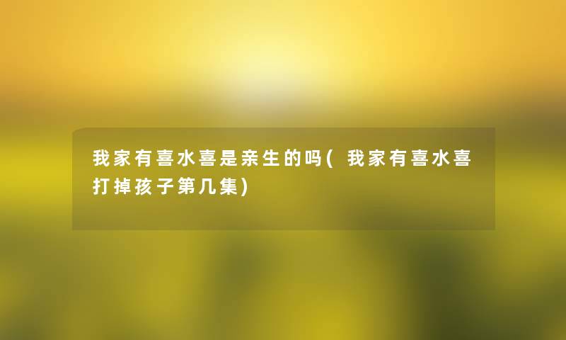 我家有喜水喜是亲生的吗(我家有喜水喜打掉孩子第几集)