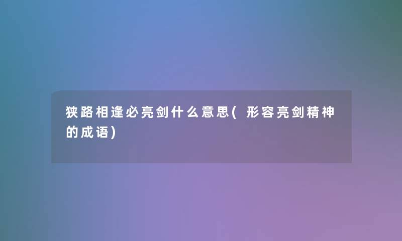 狭路相逢必亮剑什么意思(形容亮剑精神的成语)