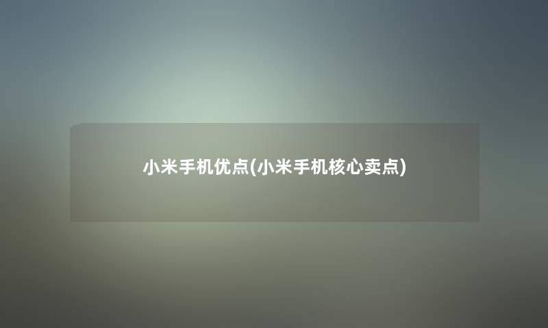 小米手机优点(小米手机核心卖点)