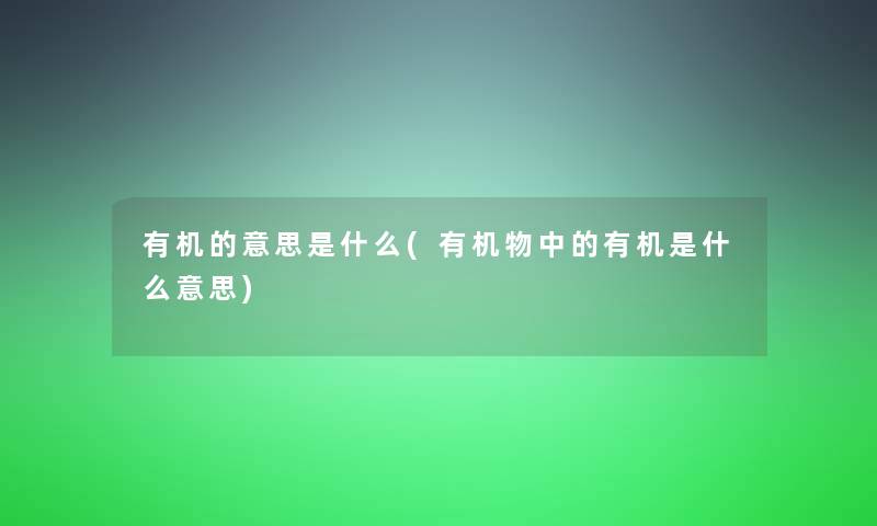 有机的意思是什么(有机物中的有机是什么意思)