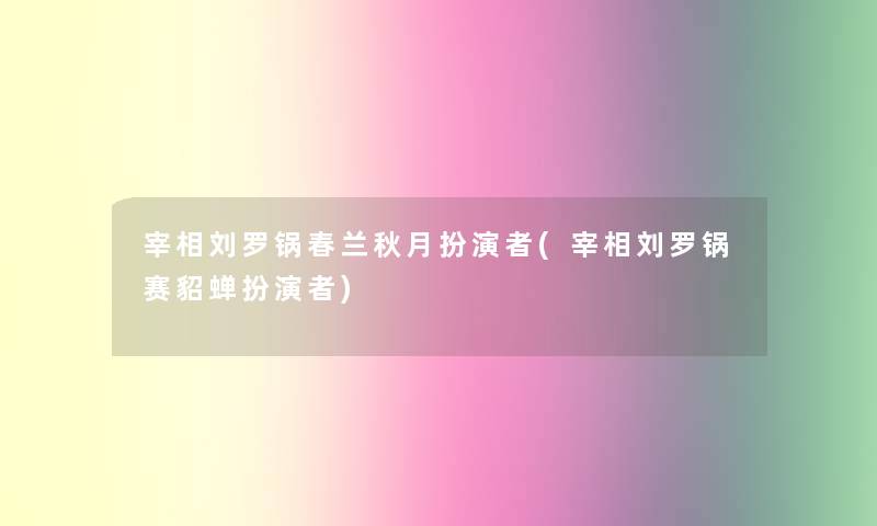 宰相刘罗锅春兰秋月扮演者(宰相刘罗锅赛貂蝉扮演者)