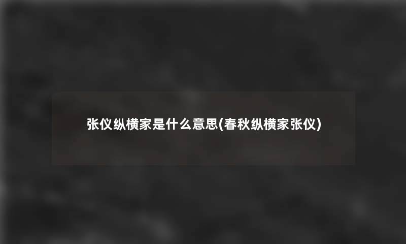 张仪纵横家是什么意思(春秋纵横家张仪)