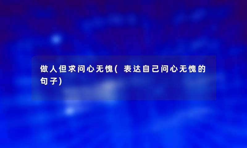 做人但求问心无愧(表达自己问心无愧的句子)