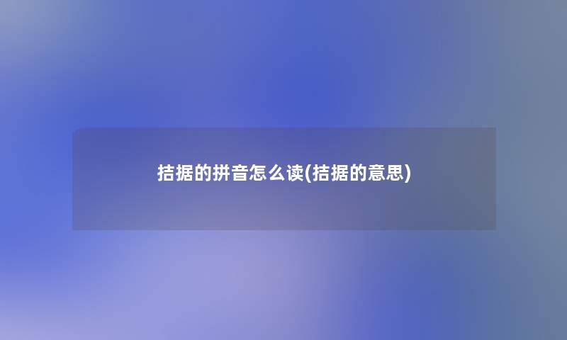 拮据的拼音怎么读(拮据的意思)