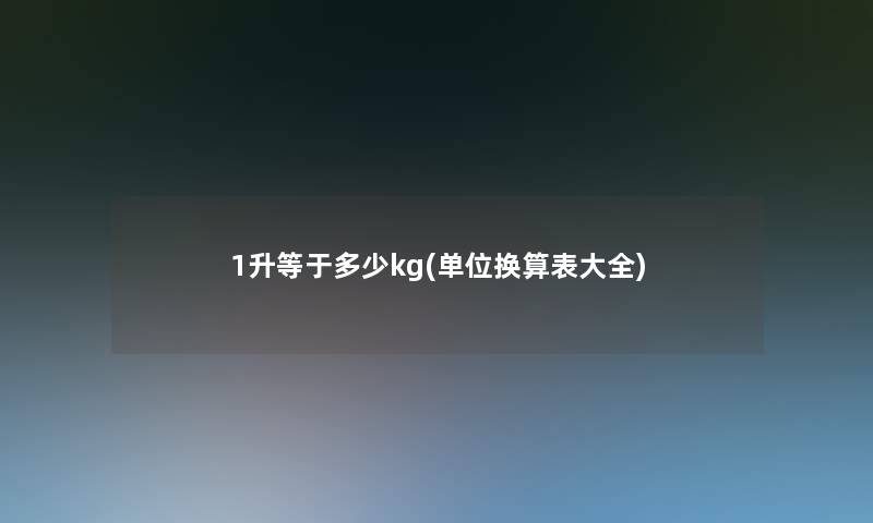 1升等于多少kg(单位换算表大全)