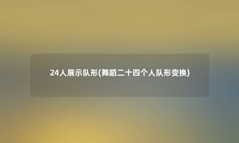 24人展示队形(舞蹈二十四个人队形变换)