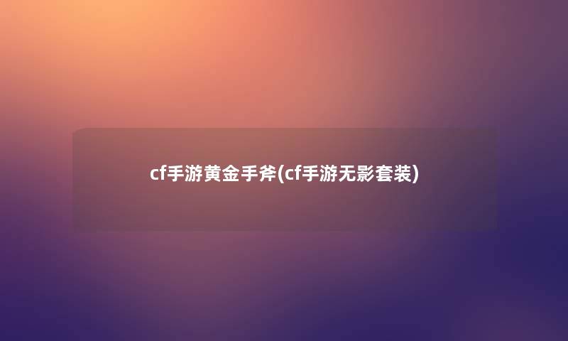 cf手游黄金手斧(cf手游无影套装)