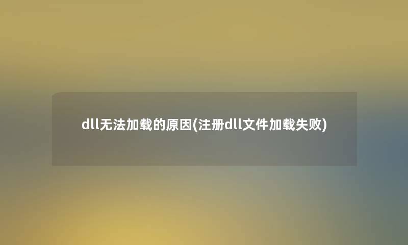 dll无法加载的原因(注册dll文件加载失败)