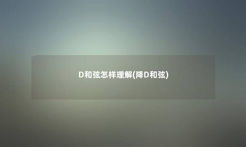 D和弦怎样理解(降D和弦)