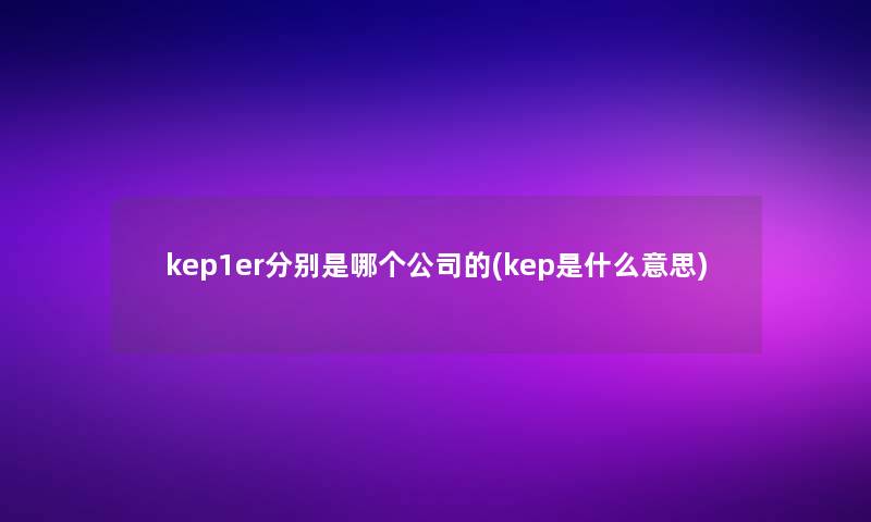 kep1er分别是哪个公司的(kep是什么意思)