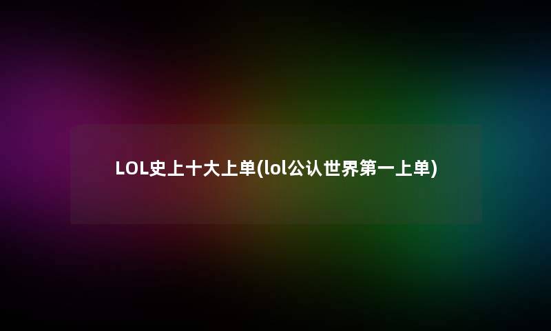 LOL史上一些上单(lol不错世界第一上单)